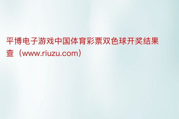 平博电子游戏中国体育彩票双色球开奖结果查（www.riuzu.com）