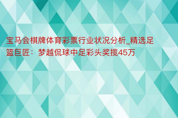 宝马会棋牌体育彩票行业状况分析_精选足篮巨匠：梦越侃球中足彩