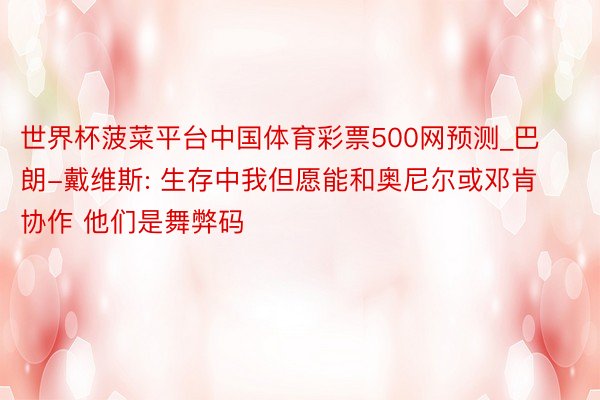 世界杯菠菜平台中国体育彩票500网预测_巴朗-戴维斯: 生存