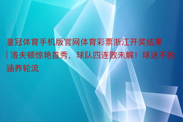 皇冠体育手机版官网体育彩票浙江开奖结果 | 洛夫顿惊艳首秀，球队四连败未解！球迷不悦涵养轮流