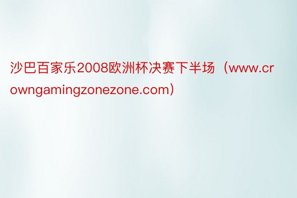 沙巴百家乐2008欧洲杯决赛下半场（www.crowngam