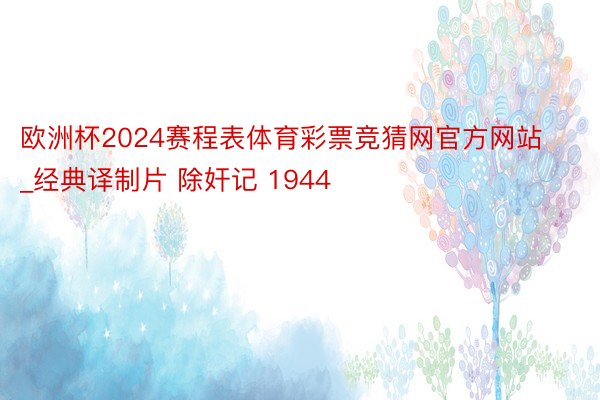 欧洲杯2024赛程表体育彩票竞猜网官方网站_经典译制片 除奸