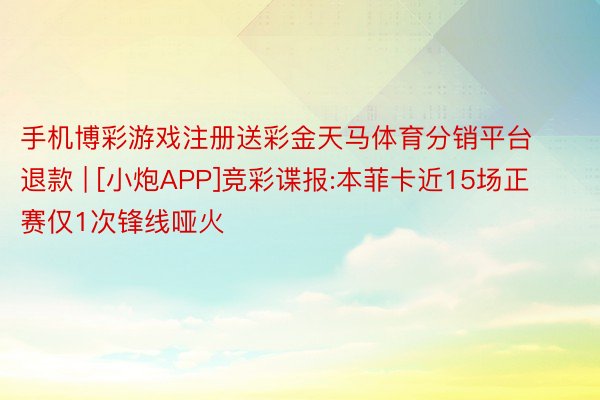 手机博彩游戏注册送彩金天马体育分销平台退款 | [小炮APP