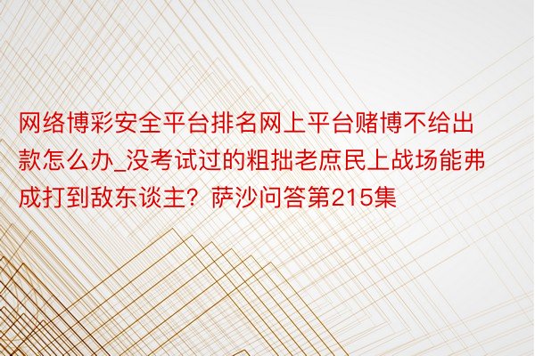 网络博彩安全平台排名网上平台赌博不给出款怎么办_没考试过的粗